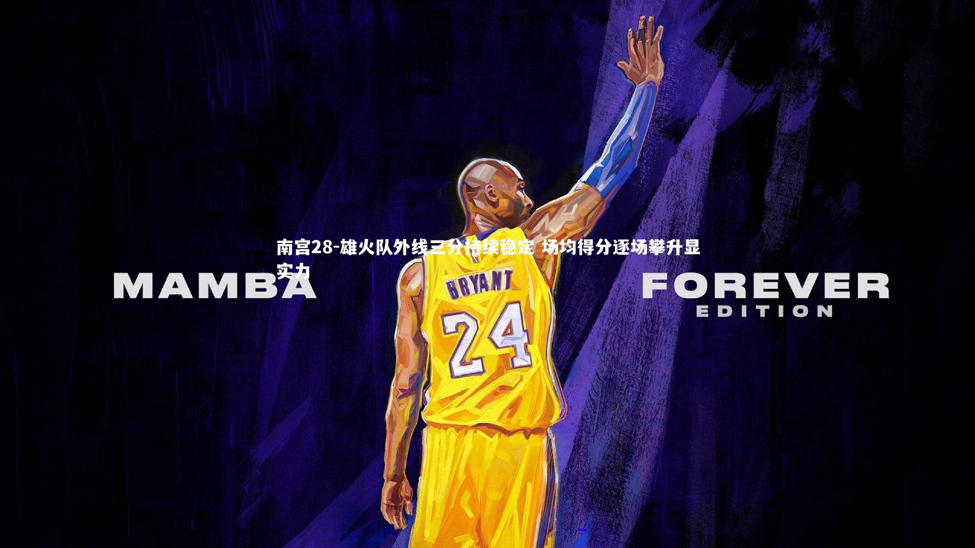 南宫28-雄火队外线三分持续稳定 场均得分逐场攀升显实力